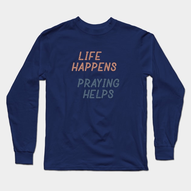 Life Happens Praying Helps Long Sleeve T-Shirt by Commykaze